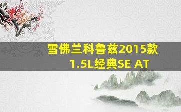 雪佛兰科鲁兹2015款1.5L经典SE AT